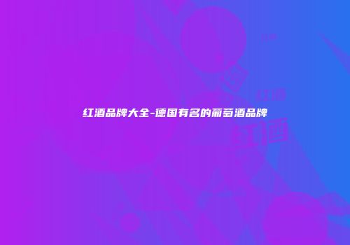 红酒品牌大全-德国有名的葡萄酒品牌