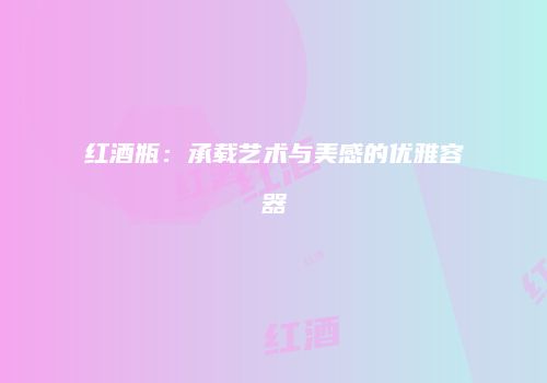 红酒瓶：承载艺术与美感的优雅容器
