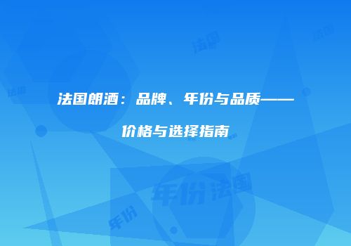 法国朗酒：品牌、年份与品质——价格与选择指南