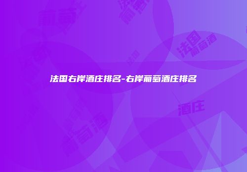 法国右岸酒庄排名-右岸葡萄酒庄排名