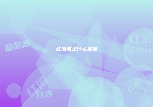 红酒瓶是什么颜色