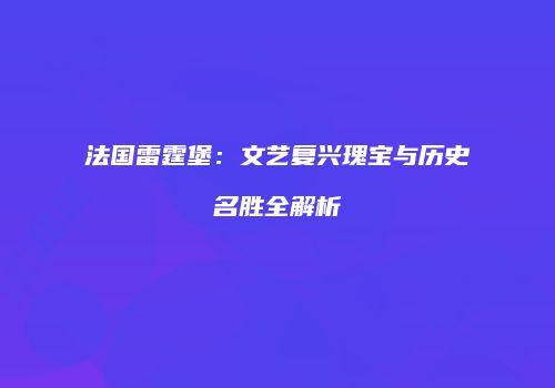 法国雷霆堡：文艺复兴瑰宝与历史名胜全解析