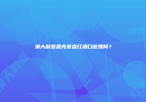澳大利亚麦克菲森红酒口感如何？
