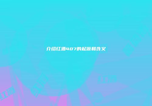 介绍红酒407的起源和含义