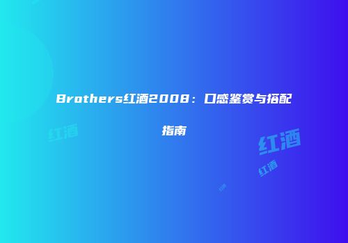 Brothers红酒2008：口感鉴赏与搭配指南