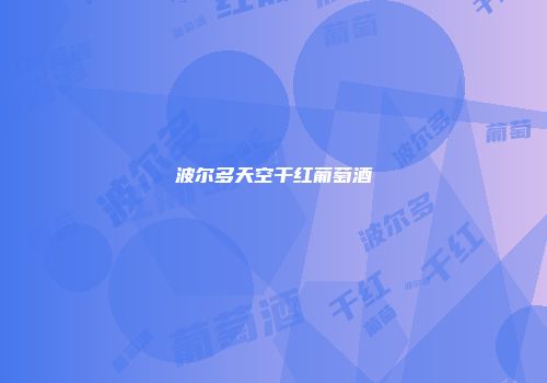 波尔多天空干红葡萄酒
