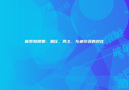 探索勃艮第：酒庄、风土、与波尔多的对比