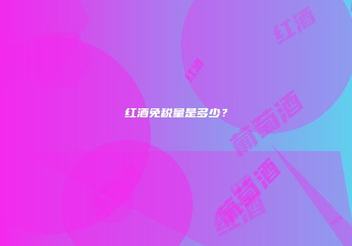红酒免税量是多少？