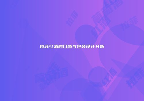拉菲红酒的口感与包装设计分析