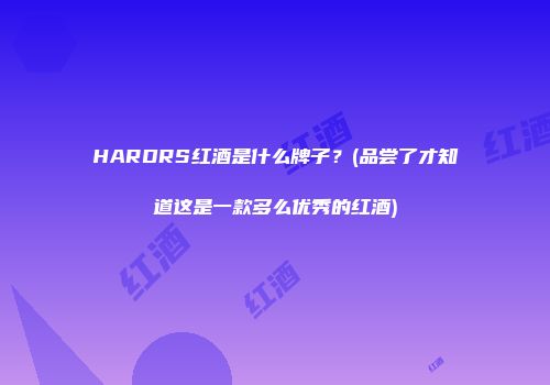 HARDRS红酒是什么牌子？(品尝了才知道这是一款多么优秀的红酒)