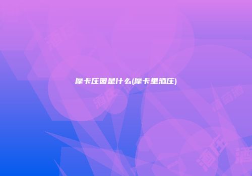 摩卡庄园是什么(摩卡里酒庄)