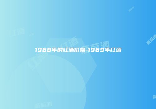 1968年的红酒价格-1969年红酒