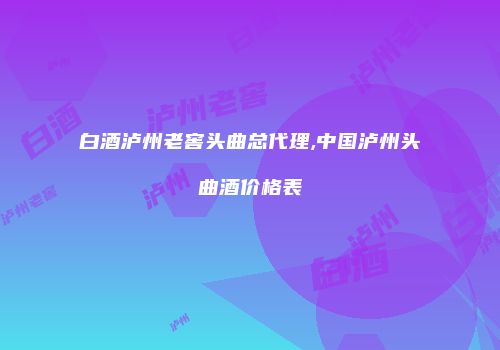 白酒泸州老窖头曲总代理,中国泸州头曲酒价格表
