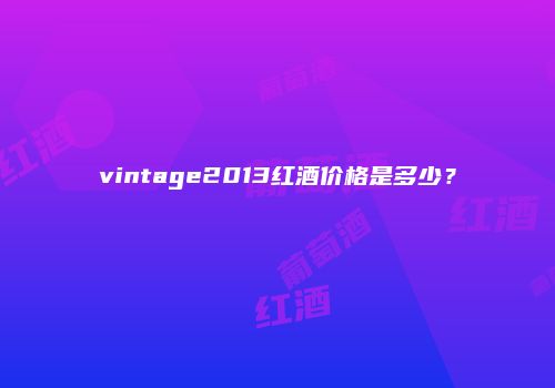 vintage2013红酒价格是多少？