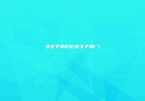 京王子酒批发(京王子酒厂)