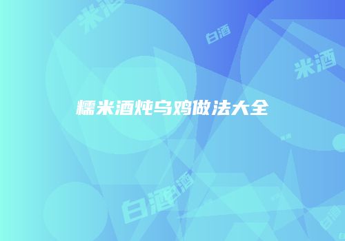 糯米酒炖乌鸡做法大全