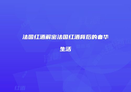 法国红酒解密法国红酒背后的奢华生活