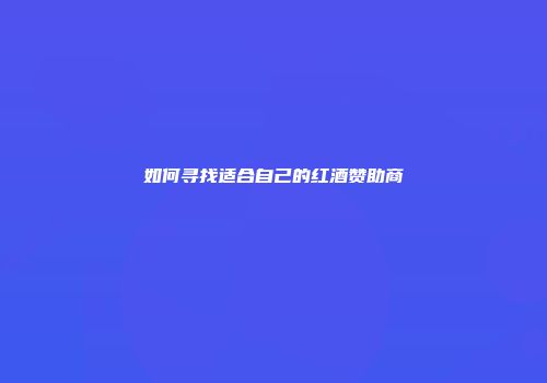 如何寻找适合自己的红酒赞助商