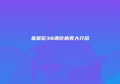 金骆驼38酒价格表大介绍