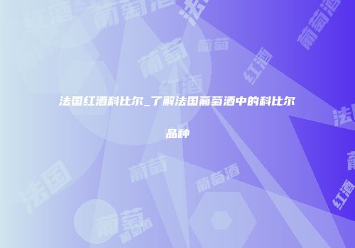 法国红酒科比尔_了解法国葡萄酒中的科比尔品种