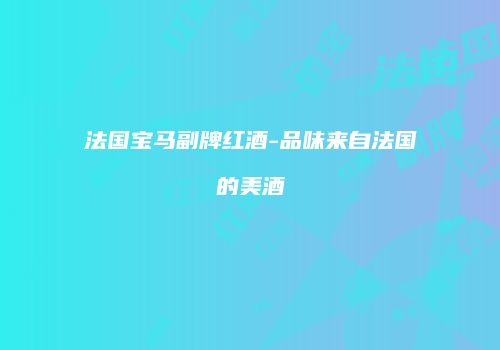 法国宝马副牌红酒-品味来自法国的美酒
