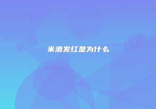 米酒发红是为什么