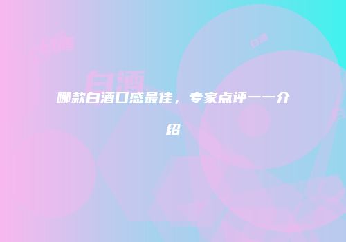 哪款白酒口感最佳，专家点评一一介绍