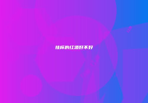 挂杯的红酒好不好