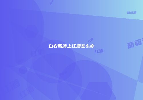 白衣服滴上红酒怎么办