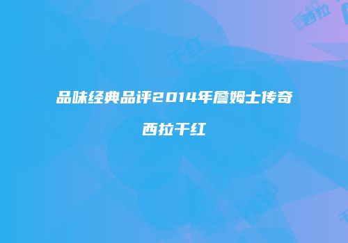 品味经典品评2014年詹姆士传奇西拉干红