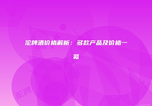 沱牌酒价格解析：多款产品及价格一览