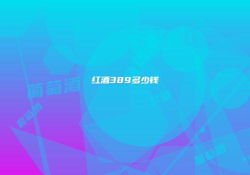红酒389多少钱
