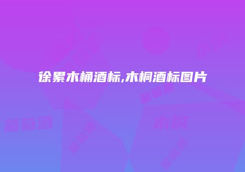 徐累木桶酒标,木桐酒标图片