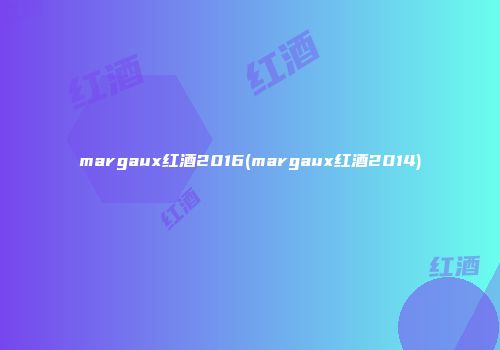 margaux红酒2016(margaux红酒2014)