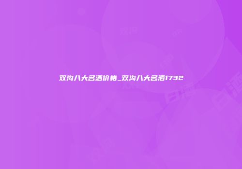 双沟八大名酒价格_双沟八大名酒1732