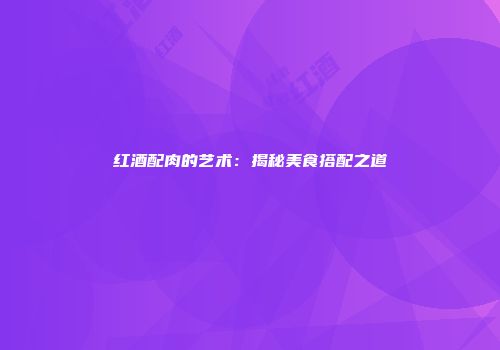 红酒配肉的艺术：揭秘美食搭配之道