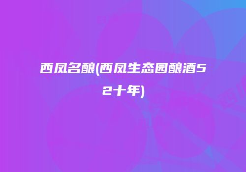 西凤名酿(西凤生态园酿酒52十年)