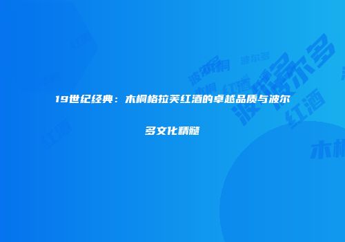 19世纪经典：木桐格拉芙红酒的卓越品质与波尔多文化精髓