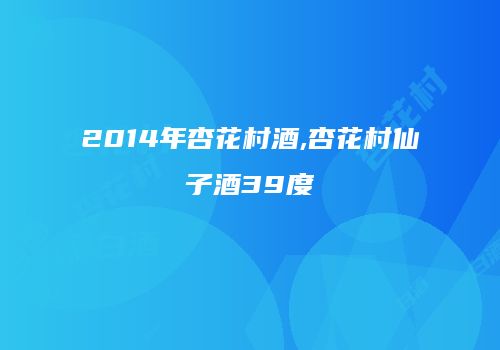 2014年杏花村酒,杏花村仙子酒39度