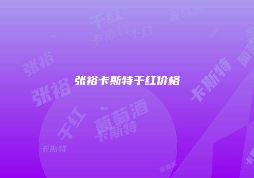 张裕卡斯特干红价格