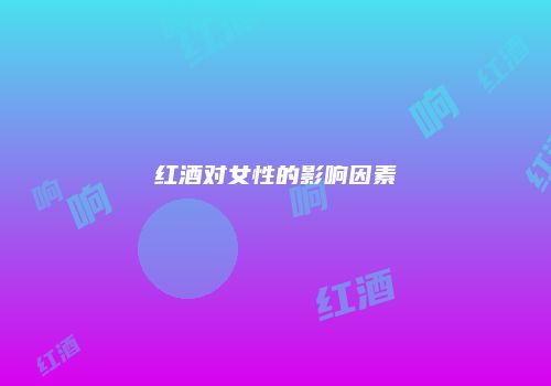 红酒对女性的影响因素