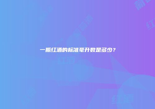 一瓶红酒的标准毫升数是多少？