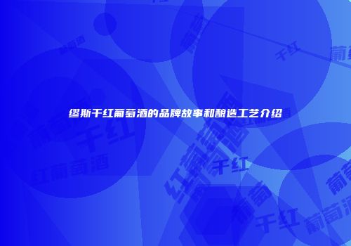 缪斯干红葡萄酒的品牌故事和酿造工艺介绍