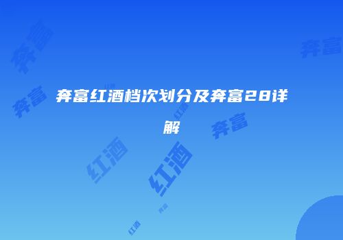奔富红酒档次划分及奔富28详解