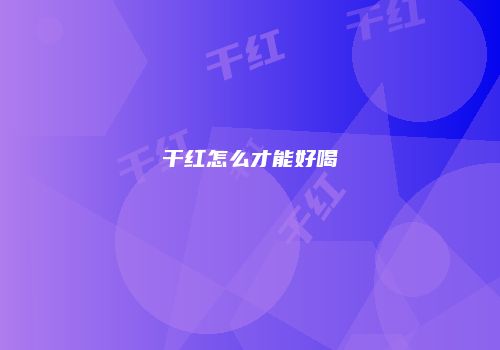 干红怎么才能好喝