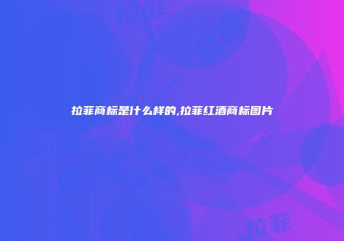 拉菲商标是什么样的,拉菲红酒商标图片