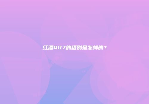 红酒407的级别是怎样的？