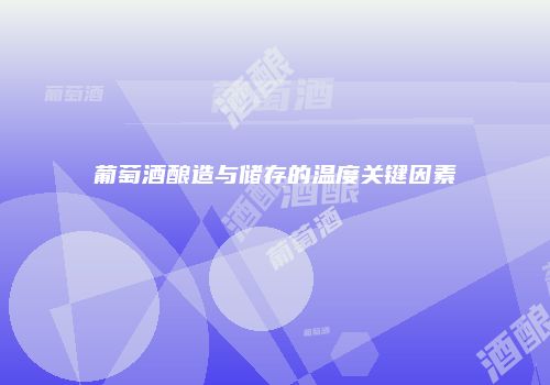 葡萄酒酿造与储存的温度关键因素
