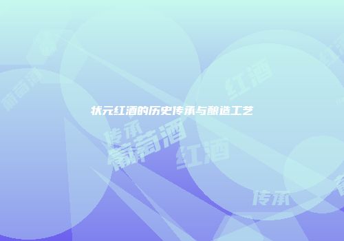 状元红酒的历史传承与酿造工艺