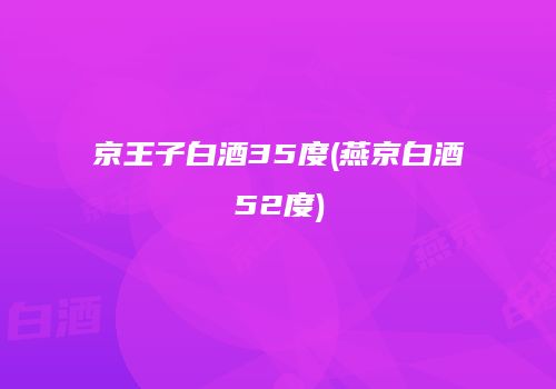 京王子白酒35度(燕京白酒52度)